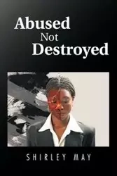 Abused Not Destroyed - May Shirley