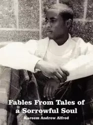 Fables From Tales of a Sorrowful Soul - Alfred Kareem Andrew