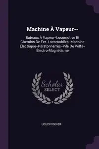 Machine À Vapeur-- - Louis Figuier