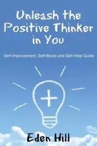 Unleash the Positive Thinker In You - Eden Hill