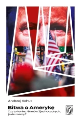 Bitwa o Amerykę Czy to koniec Stanów Zjednoczonych - Andrzej Kohut