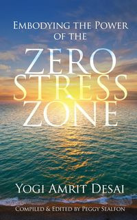 Embodying the Power of the Zero Stress Zone - Desai Yogi Amrit