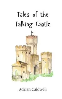 Tales of the Talking Castle - Adrian Caldwell
