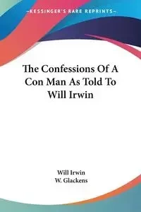 The Confessions Of A Con Man As Told To Will Irwin - Irwin Will