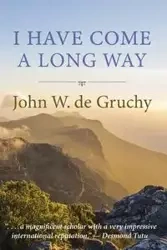 I Have Come a Long Way - John W. de Gruchy