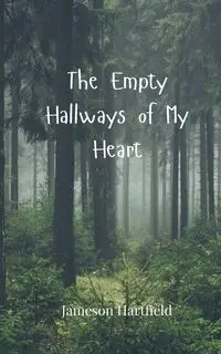 The Empty Hallways of My Heart - Hartfield Jameson