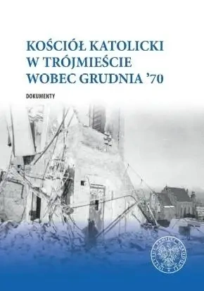 Kościół katolicki w Trójmieście wobec Grudnia '70. - Piotr Abryszeński, Daniel Gucewicz, Leszek Molend