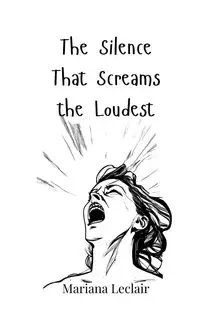 The Silence That Screams the Loudest - Mariana Leclair