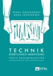 Technik sterylizacji medycznej. Testy egzaminacyjn - Paweł Kosakowski, Anna Leśniewska
