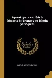 Aparato para escribir la historia de Triana; y su iglesia parroquial. - Matute y gaviria Justino