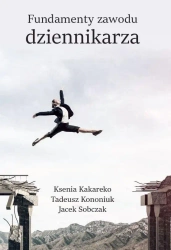 Fundamenty zawodu dziennikarza - Ksenia Kakareko, Tadeusz Kononiuk, Jacek Sobczak