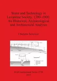 Water and Technology in Levantine Society 1300-1900 - Charlotte Schriwer