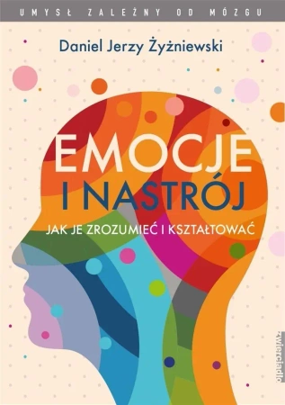 Emocje i nastrój. Jak je zrozumieć i kształtować - Daniel Jerzy Żyżniewski