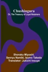 Chushingura; Or, The Treasury Of Loyal Retainers - Miyoshi Shoraku
