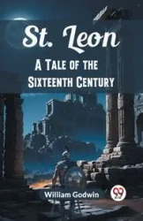St. Leon A Tale of the Sixteenth Century - William Godwin