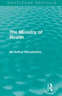 The Ministry of Health (Routledge Revivals) - Arthur Newsholme Sir