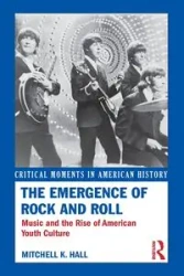 The Emergence of Rock and Roll - Mitchell K. Hall