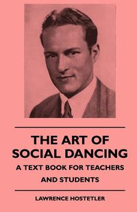 The Art Of Social Dancing - A Text Book For Teachers And Students - Lawrence Hostetler