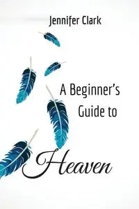 A Beginner's Guide to Heaven - Clark Jennifer