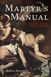 Martyr's Manual - Wayne Brouwer