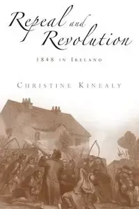 Repeal and revolution - Christine Kinealy