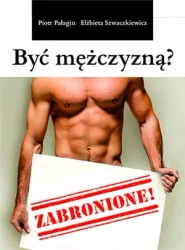 Być mężczyzną? Zabronione! - Piotr Pałagin, Elżbieta Szwaczkiewicz