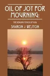 Oil of Joy for Mourning - Weston Sharon J.