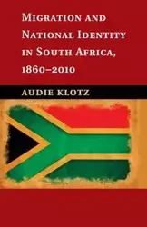 Migration and National Identity in South Africa, 1860-2010 - Audie Klotz