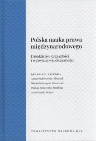 Polska Nauka Prawa Międzynarodowego. Dziedzictwo przeszłości i wyzwania współczesności - Opracowanie zbiorowe
