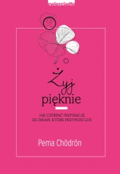 eBook Żyj pięknie Jak czerpać inspirację ze zmian, które przynosi los - Pema Chödrön epub mobi