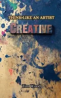 Think Like an Artist - Tim Wood