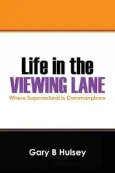 Life in the Viewing Lane - Gary B. Hulsey