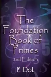 The Foundation Book of Primes - 2nd Edition - Dot F.