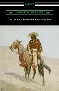 The Life and Adventures of Joaquin Murieta - John Ridge Rollin