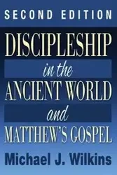 Discipleship in the Ancient World and Matthew's Gospel, Second Edition - Michael J. Wilkins
