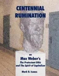 CENTENNIAL RUMINATION on Max Weber's "The Protestant Ethic and The Spirit of Capitalism" - Mark Isaacs