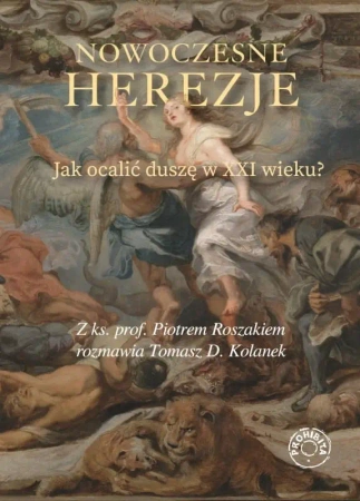 Nowoczesne herezje. Jak ocalić duszę w XXI wieku? - Piotr ks. Roszak, Tomasz Kolanek
