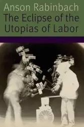 The Eclipse of the Utopias of Labor - Rabinbach Anson