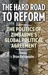 The Hard Road to Reform. the Politics of Zimbabwe's Global Political Agreement - Raftopolos Brian