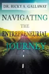 Navigating the Entrepreneurial Journey - Gallaway Dr. Ricky A.