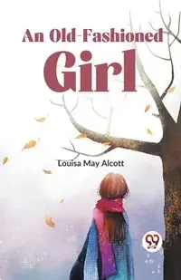 An Old-Fashioned Girl - May Louisa Alcott