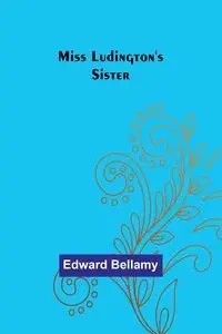 Miss Ludington's Sister - Edward Bellamy