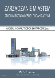Zarządzanie miastem. Studium ekonomiczne... - red. Maciej J. Nowak, Teodor Skotarczak