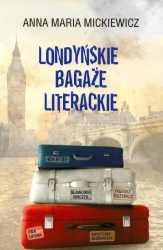 Londyńskie bagaże literackie - Anna Maria Mickiewicz