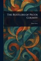 The Rustlers of Pecos County - Zane Grey