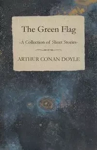 The Green Flag (A Collection of Short Stories) - Arthur Conan Doyle