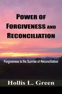 POWER OF FORGIVENESS AND RECONCILIATION - Hollis L. Green