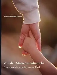 Von der Mutter missbraucht - Alexander Markus Homes
