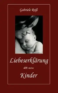 Liebeserklärung an (meine) Kinder - Gabriele Reiß