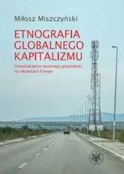 Etnografia globalnego kapitalizmu - Miłosz Miszczyński